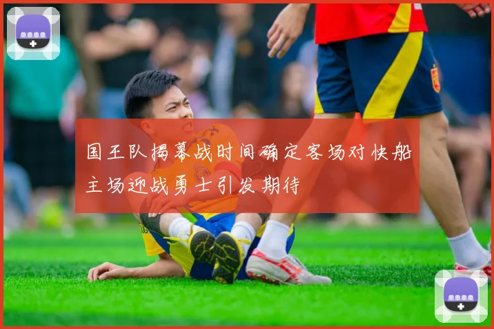 国王队揭幕战时间确定客场对快船主场迎战勇士引发期待